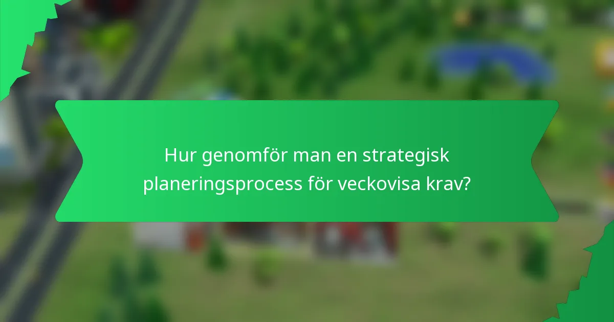 Hur genomför man en strategisk planeringsprocess för veckovisa krav?