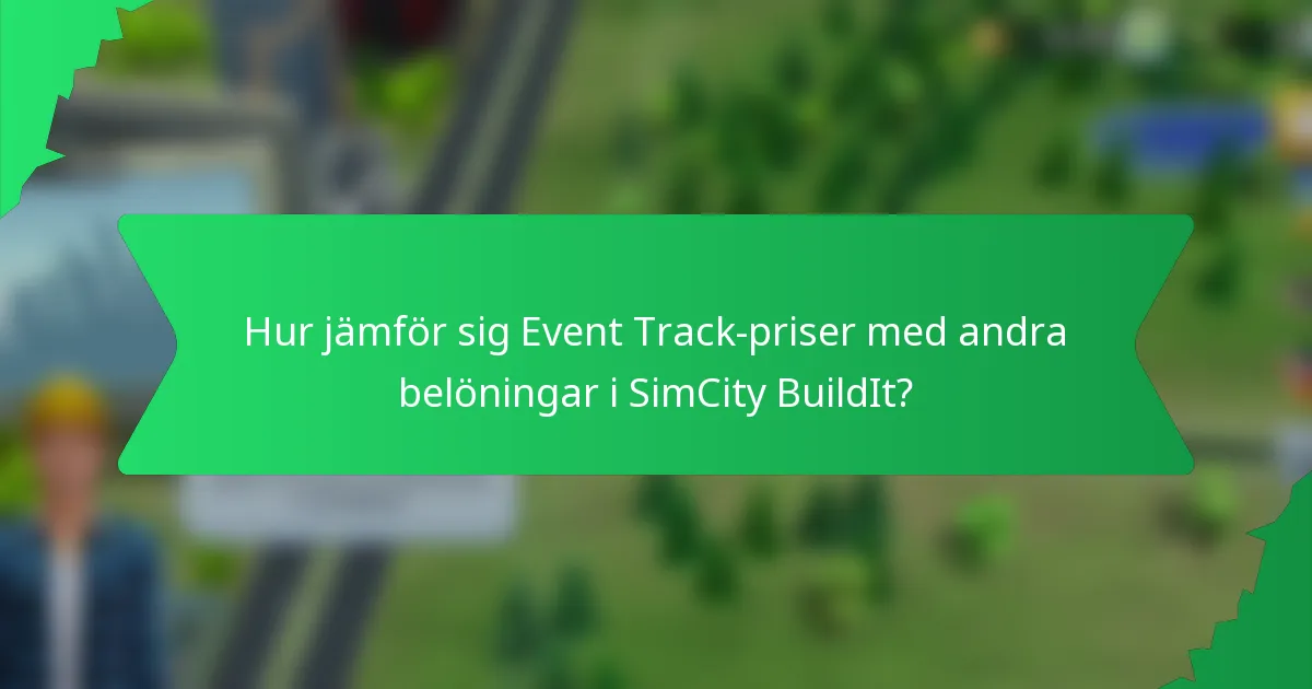 Hur jämför sig Event Track-priser med andra belöningar i SimCity BuildIt?