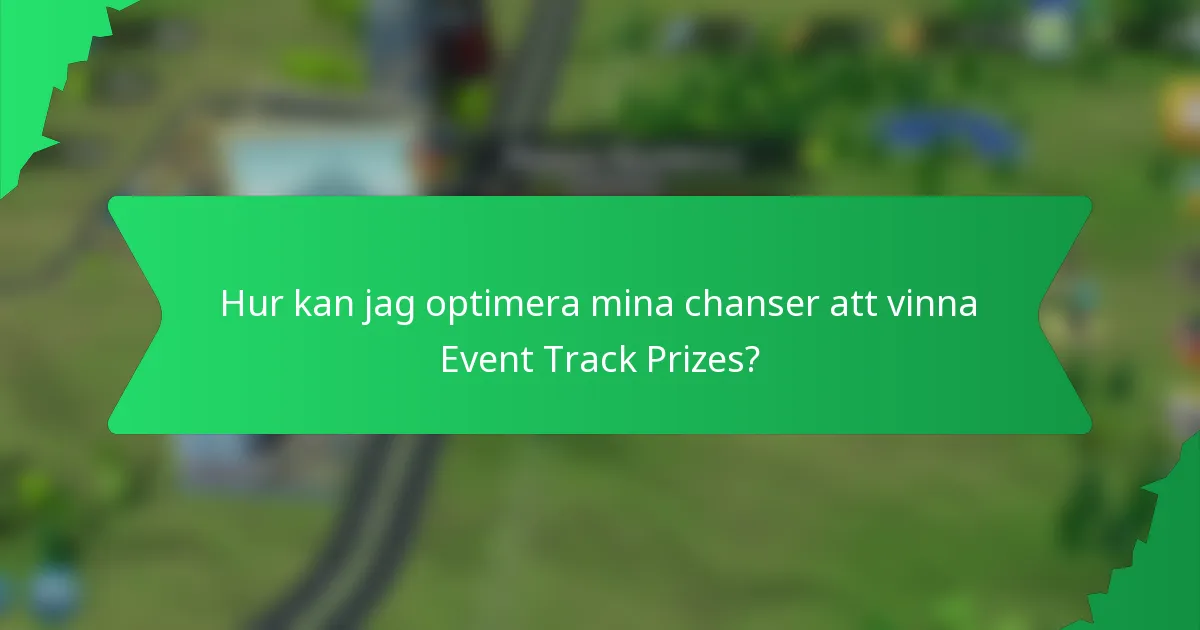 Hur kan jag optimera mina chanser att vinna Event Track Prizes?