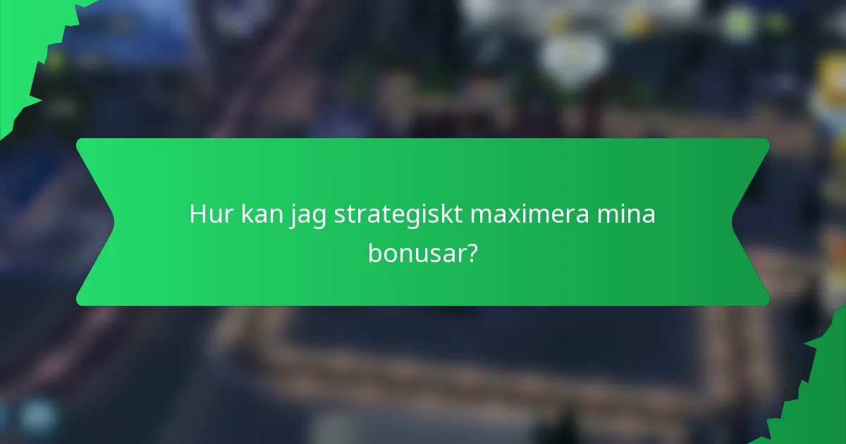Hur kan jag strategiskt maximera mina bonusar?