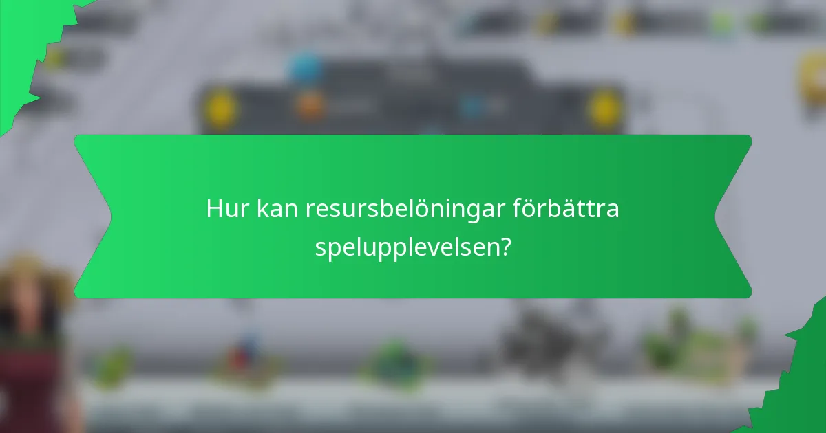 Hur kan resursbelöningar förbättra spelupplevelsen?
