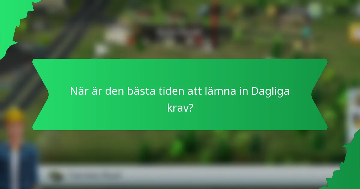 När är den bästa tiden att lämna in Dagliga krav?
