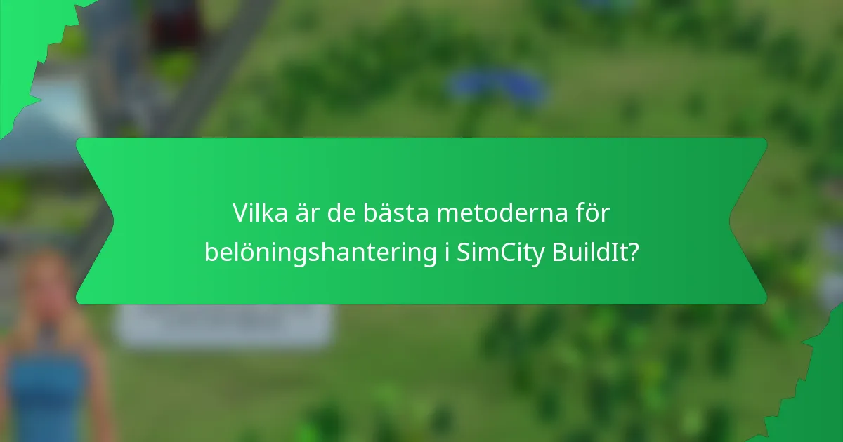 Vilka är de bästa metoderna för belöningshantering i SimCity BuildIt?