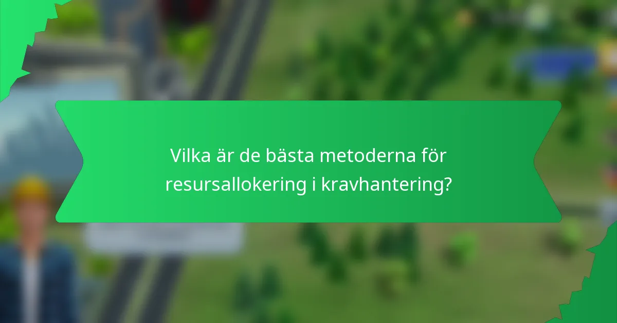 Vilka är de bästa metoderna för resursallokering i kravhantering?