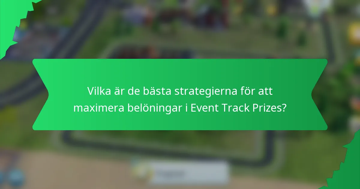 Vilka är de bästa strategierna för att maximera belöningar i Event Track Prizes?
