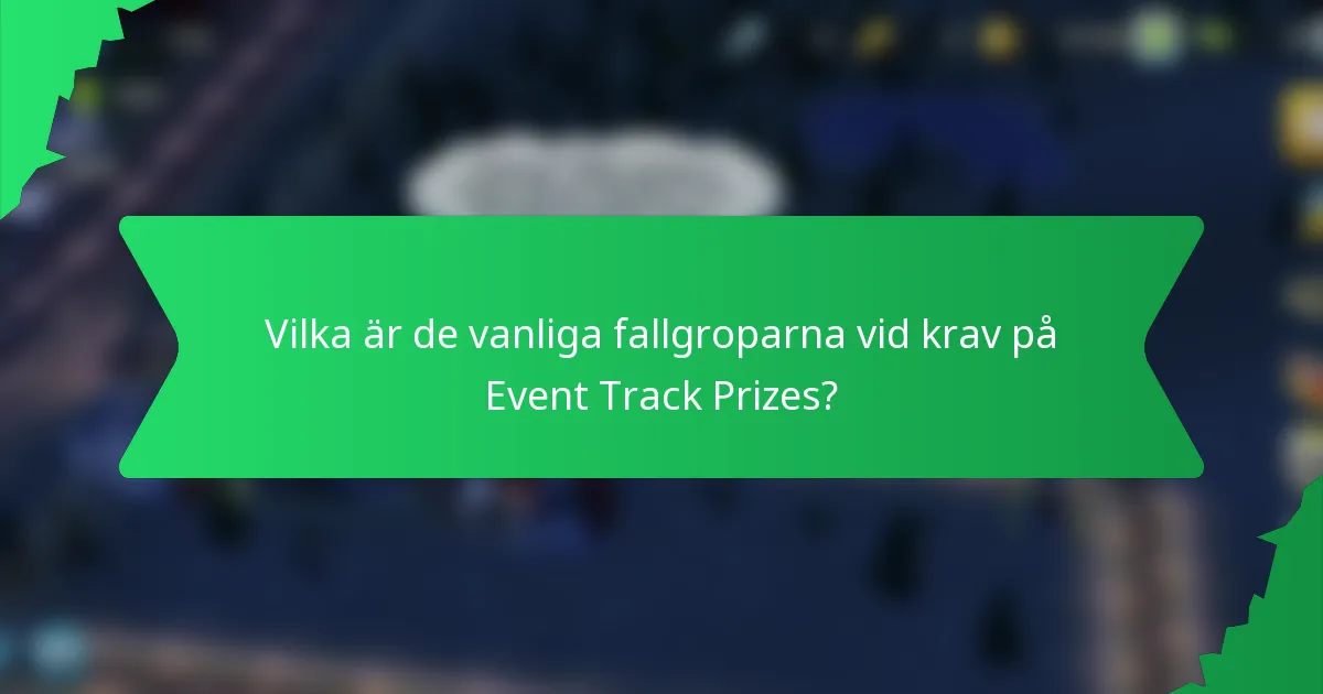 Vilka är de vanliga fallgroparna vid krav på Event Track Prizes?