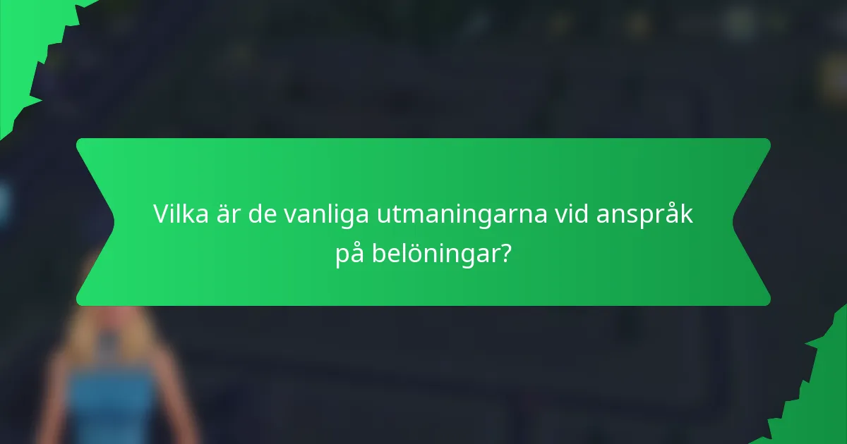 Vilka är de vanliga utmaningarna vid anspråk på belöningar?