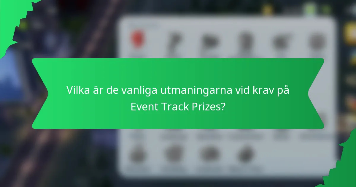 Vilka är de vanliga utmaningarna vid krav på Event Track Prizes?