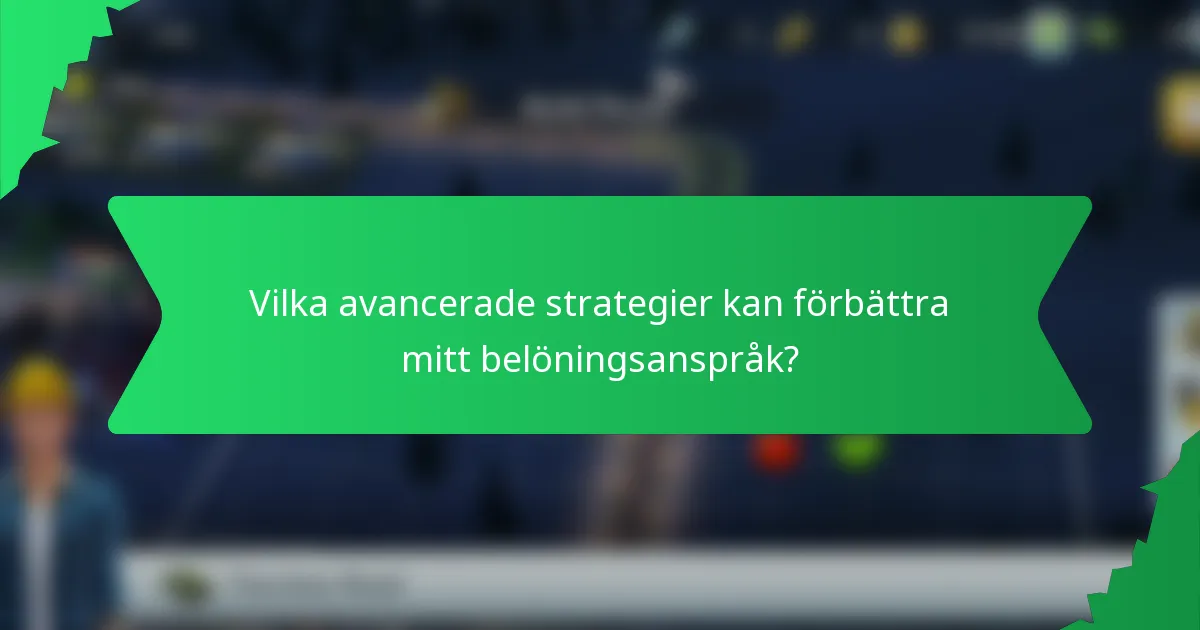 Vilka avancerade strategier kan förbättra mitt belöningsanspråk?
