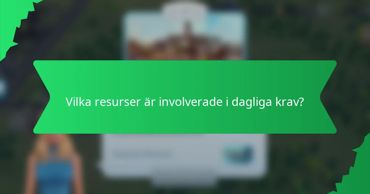 Vilka resurser är involverade i dagliga krav?