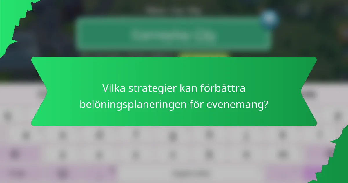 Vilka strategier kan förbättra belöningsplaneringen för evenemang?
