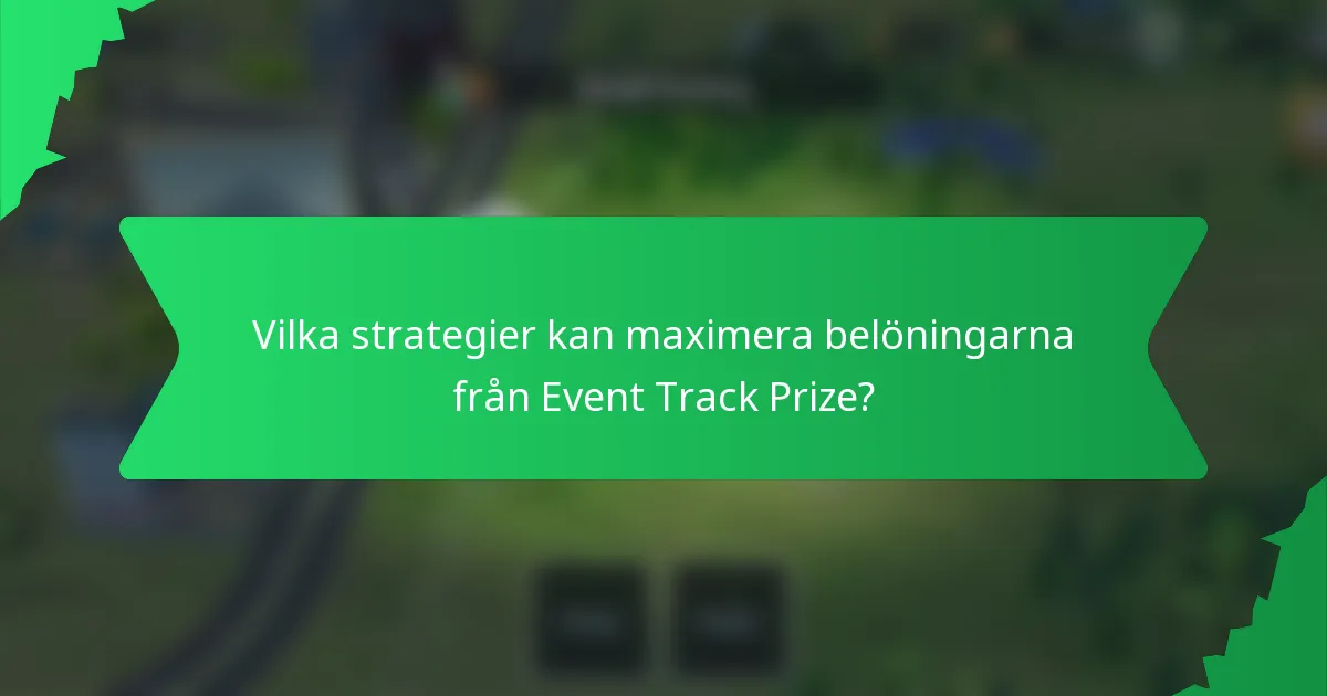 Vilka strategier kan maximera belöningarna från Event Track Prize?