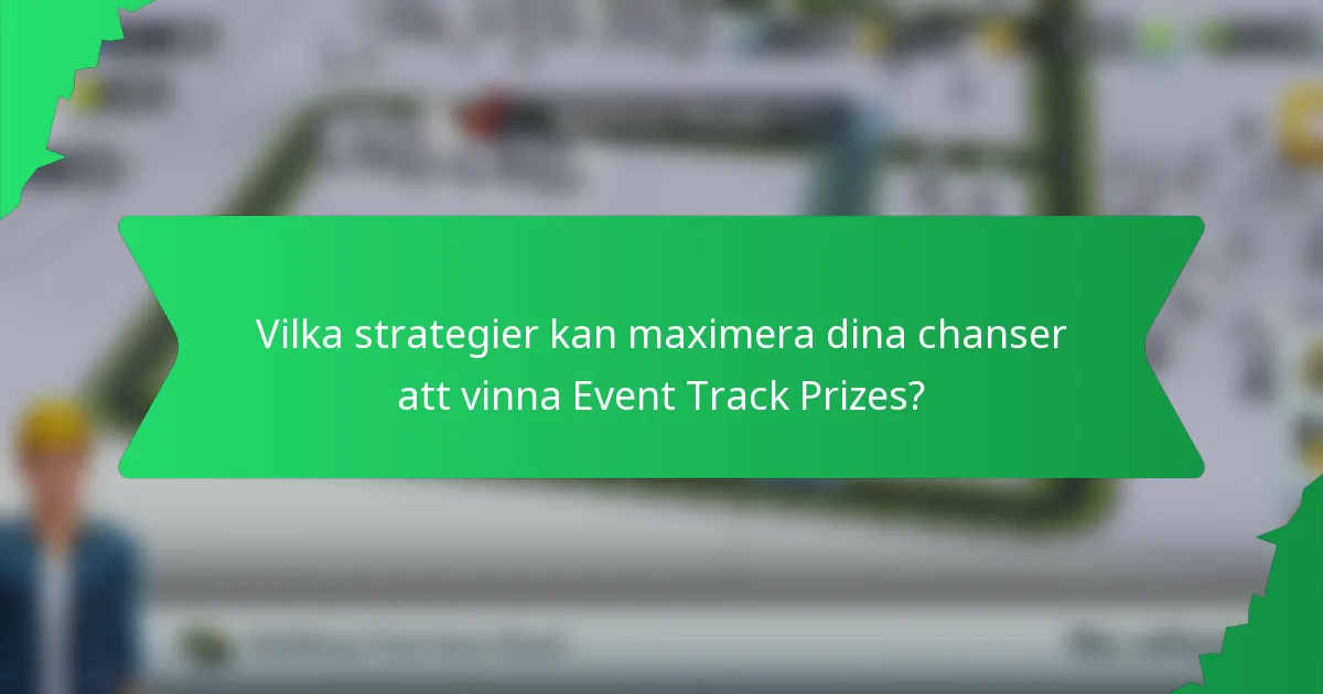 Vilka strategier kan maximera dina chanser att vinna Event Track Prizes?